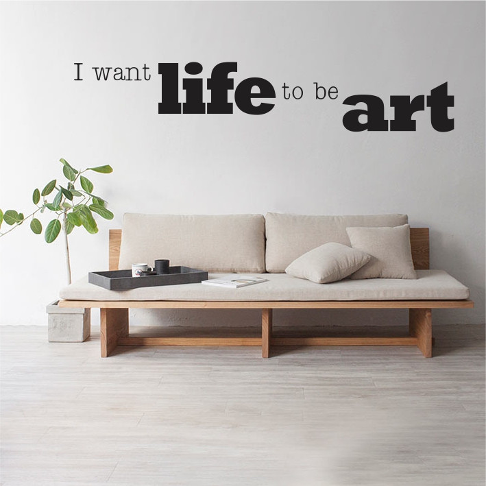 I want life to be art