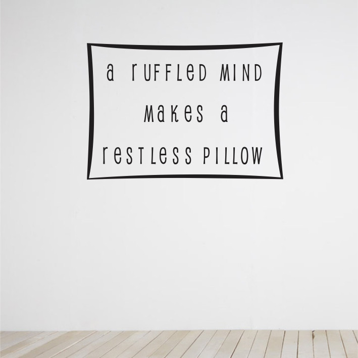 A ruffled mind makes a restless pillow
